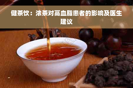 健茶饮：浓茶对高血脂患者的影响及医生建议