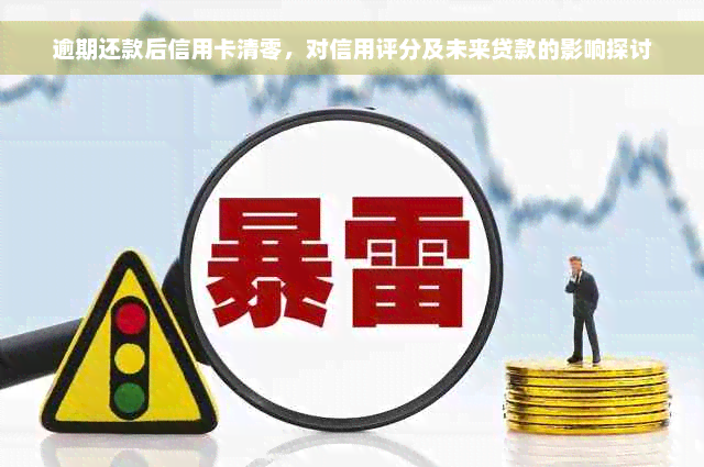 逾期还款后信用卡清零，对信用评分及未来贷款的影响探讨