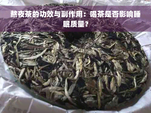 熬夜茶的功效与副作用：喝茶是否影响睡眠质量？