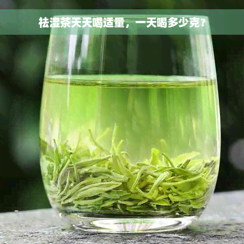 祛湿茶天天喝适量，一天喝多少克？