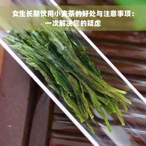 女生长期饮用小麦茶的好处与注意事项：一次解决您的疑虑