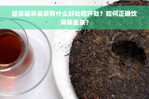 经常喝荞麦茶有什么好处和坏处？如何正确饮用荞麦茶？