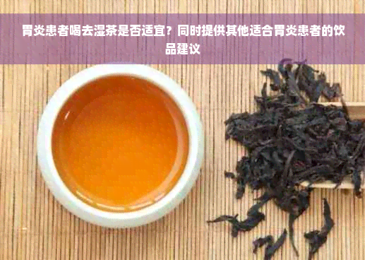 胃炎患者喝去湿茶是否适宜？同时提供其他适合胃炎患者的饮品建议