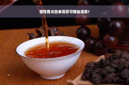 慢性胃炎患者是否可喝祛湿茶？