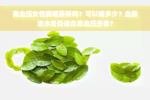 高血压女性能喝藤茶吗？可以喝多少？血藤泡水是否适合高血压患者？