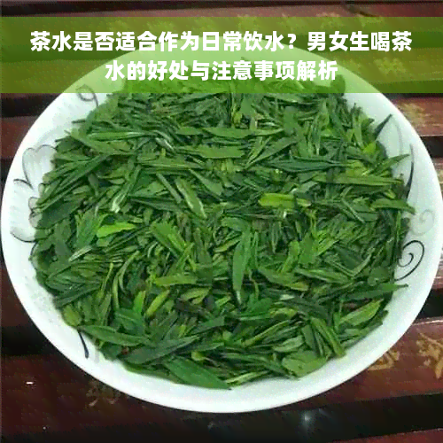 茶水是否适合作为日常饮水？男女生喝茶水的好处与注意事项解析