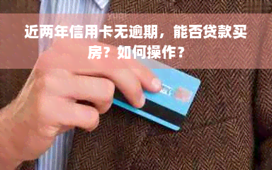 近两年信用卡无逾期，能否贷款买房？如何操作？