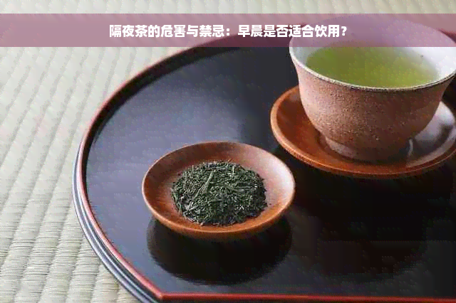 隔夜茶的危害与禁忌：早晨是否适合饮用？