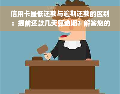 信用卡更低还款与逾期还款的区别：提前还款几天算逾期？解答您的疑惑