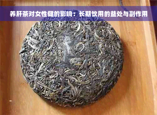 养肝茶对女性健的影响：长期饮用的益处与副作用