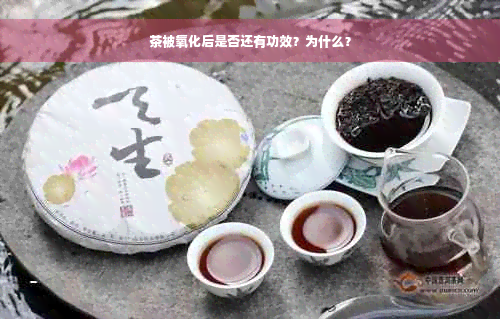 茶被氧化后是否还有功效？为什么？