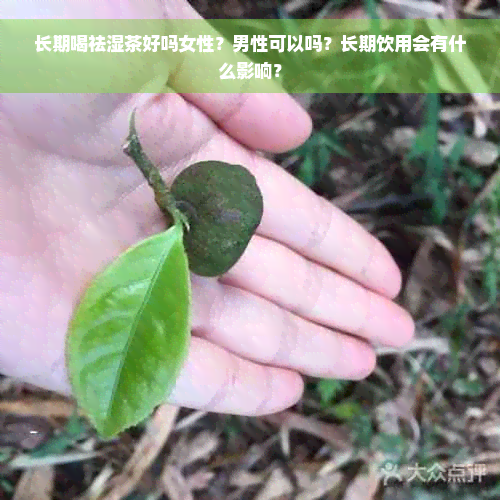 长期喝祛湿茶好吗女性？男性可以吗？长期饮用会有什么影响？