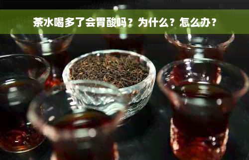 茶水喝多了会胃酸吗？为什么？怎么办？