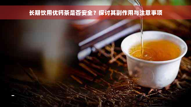 长期饮用优钙茶是否安全？探讨其副作用与注意事项