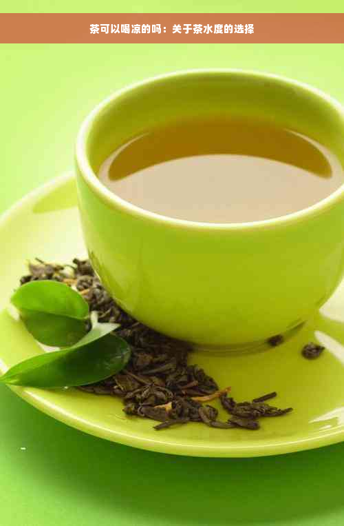 茶可以喝凉的吗：关于茶水度的选择