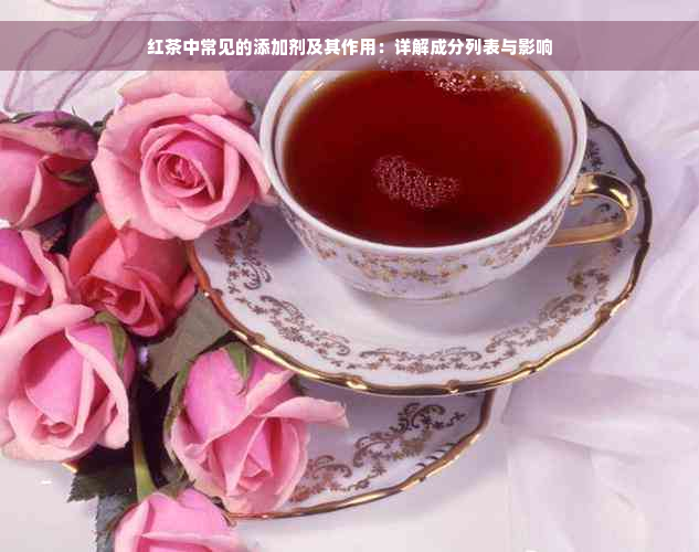 红茶中常见的添加剂及其作用：详解成分列表与影响