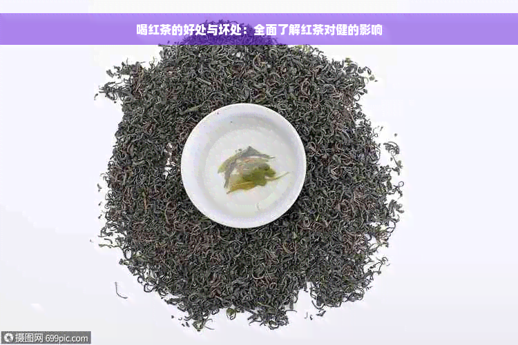 喝红茶的好处与坏处：全面了解红茶对健的影响