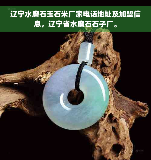 辽宁水磨石玉石米厂家电话地址及加盟信息，辽宁省水磨石石子厂。