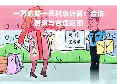 一万逾期一天利息计算：合法费用与合适范围