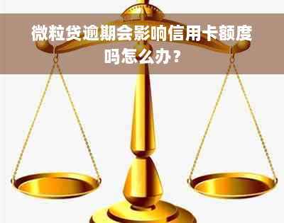 微粒贷逾期会影响信用卡额度吗怎么办？