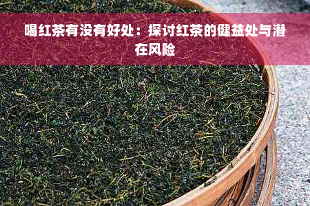 喝红茶有没有好处：探讨红茶的健益处与潜在风险