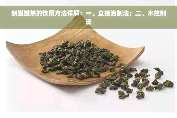 新罐罐茶的饮用方法详解：一、直接泡制法；二、水控制法