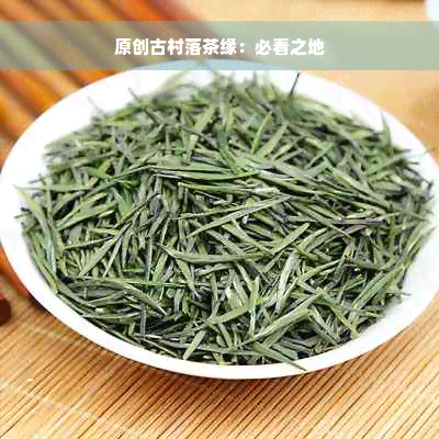 原创古村落茶缘：必看之地