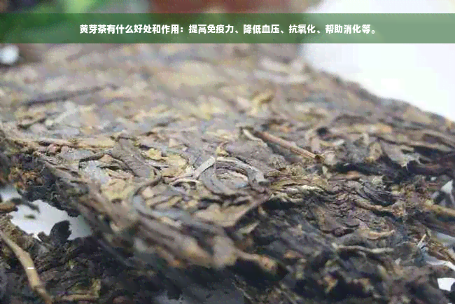 黄芽茶有什么好处和作用：提高免疫力、降低血压、抗氧化、帮助消化等。