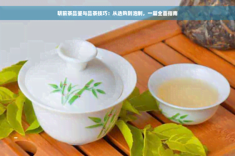 明前茶品鉴与品茶技巧：从选购到泡制，一篇全面指南