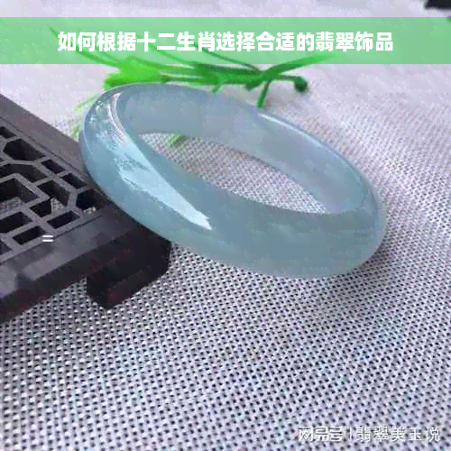 如何根据十二生肖选择合适的翡翠饰品