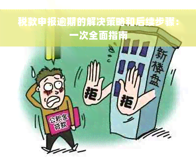 税款申报逾期的解决策略和后续步骤：一次全面指南