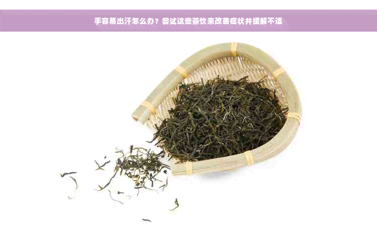 手容易出汗怎么办？尝试这些茶饮来改善症状并缓解不适