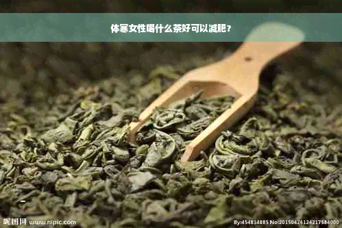 体寒女性喝什么茶好可以减肥？