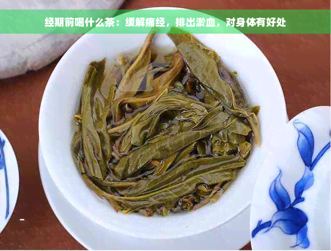 经期前喝什么茶：缓解痛经，排出淤血，对身体有好处