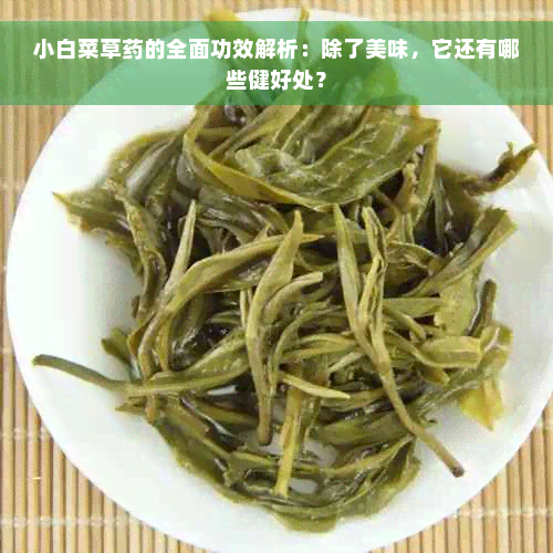 小白菜草药的全面功效解析：除了美味，它还有哪些健好处？