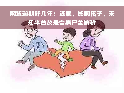 网贷逾期好几年：还款、影响孩子、未知平台及是否黑户全解析