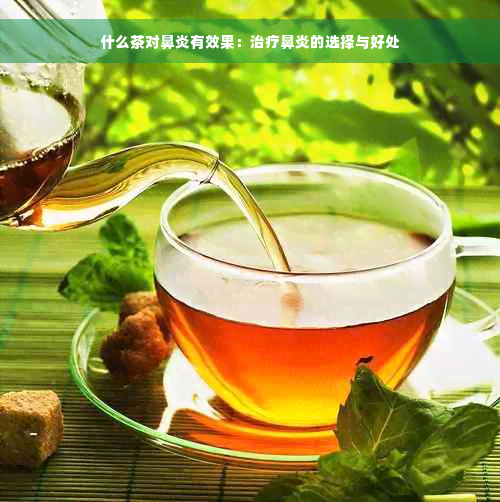 什么茶对鼻炎有效果：治疗鼻炎的选择与好处