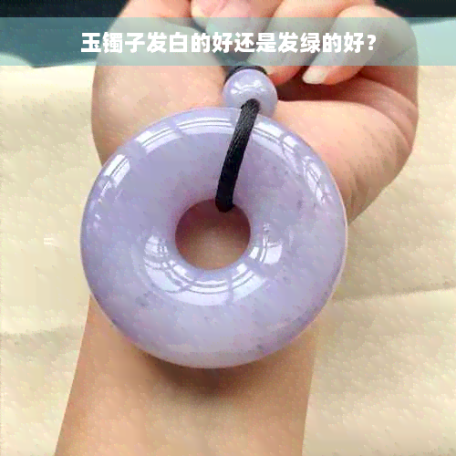 玉镯子发白的好还是发绿的好？