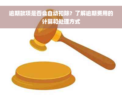 逾期款项是否会自动扣除？了解逾期费用的计算和处理方式