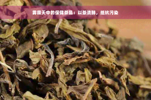 雾霾天中的保健茶品：以茶清肺，抵抗污染