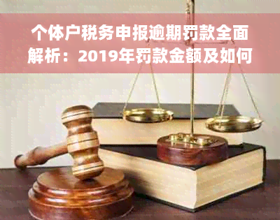 个体户税务申报逾期罚款全面解析：2019年罚款金额及如何避免