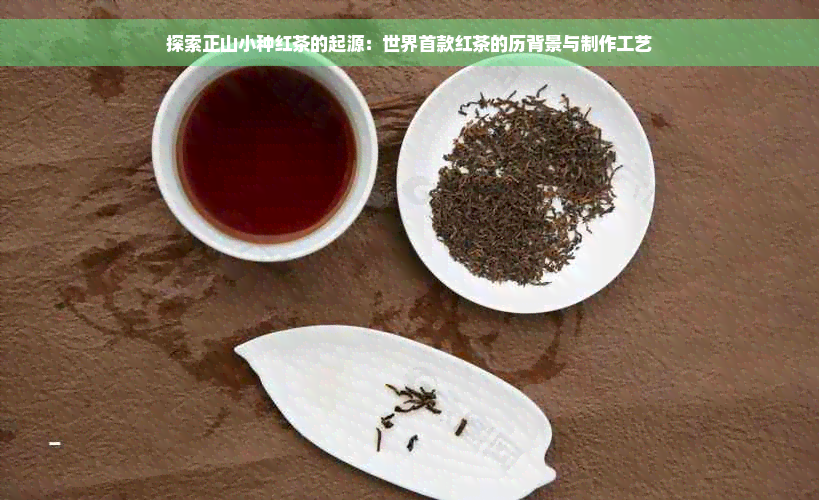 探索正山小种红茶的起源：世界首款红茶的历背景与制作工艺