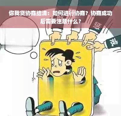 你我贷协商结清：如何进行协商？协商成功后需要注意什么？