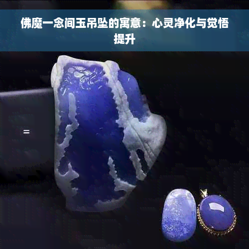 佛魔一念间玉吊坠的寓意：心灵净化与觉悟提升