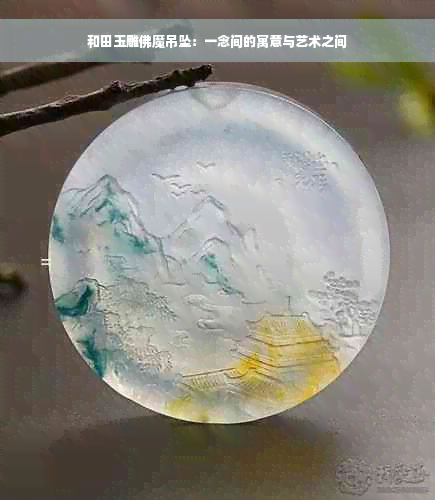 和田玉雕佛魔吊坠：一念间的寓意与艺术之间