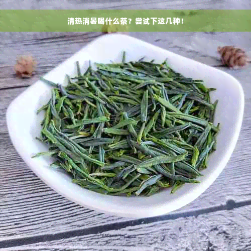 清热消暑喝什么茶？尝试下这几种！