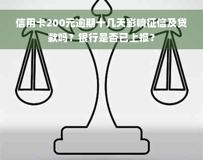 信用卡200元逾期十几天影响征信及贷款吗？银行是否已上报？