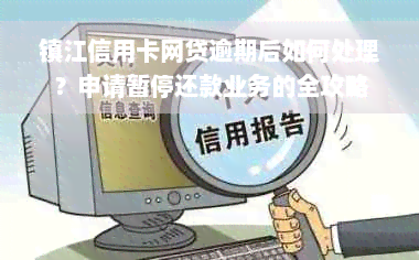 镇江信用卡网贷逾期后如何处理？申请暂停还款业务的全攻略