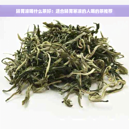 肠胃凉喝什么茶好：适合肠胃寒凉的人喝的茶推荐