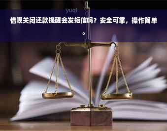 借呗关闭还款提醒会发短信吗？安全可靠，操作简单。